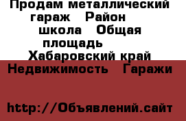 Продам металлический гараж › Район ­ 19 школа › Общая площадь ­ 12 - Хабаровский край Недвижимость » Гаражи   